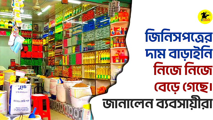 জিনিসপত্রের দাম বাড়াইনি, নিজে নিজে বেড়ে গেছে। জানালেন ব্যবসায়ীরা