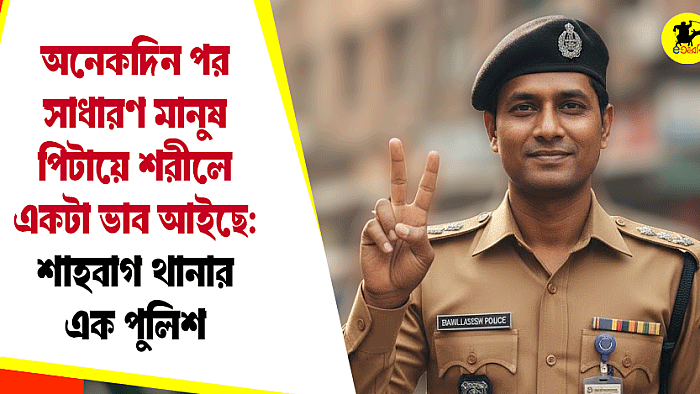 অনেকদিন পর সাধারণ মানুষ পিটায়ে শরীলে একটা ভাব আইছে: শাহবাগ থানার এক পুলিশ