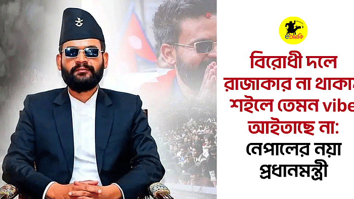 বিরোধী দলে রাজাকার না থাকায় শইলে তেমন vibe আইতাছে না: নেপালের নয়া প্রধানমন্ত্রী