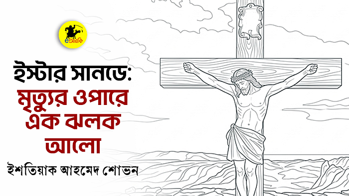 ইস্টার সানডে: মৃত্যুর ওপারে এক ঝলক আলো