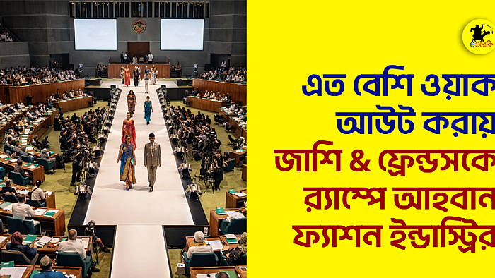 এত বেশি ওয়াক আউট করায় জাশি & ফ্রেন্ডসকে র‍্যাম্পে আহ্বান ফ্যাশন ইন্ডাস্ট্রির