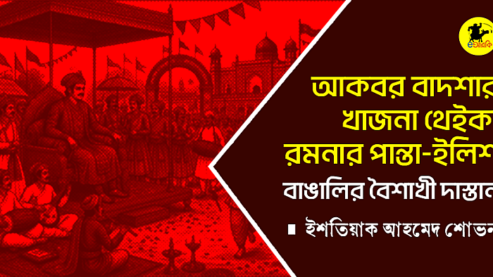 আকবর বাদশার খাজনা থেইকা রমনার পান্তা-ইলিশ: বাঙালির বৈশাখী দাস্তান