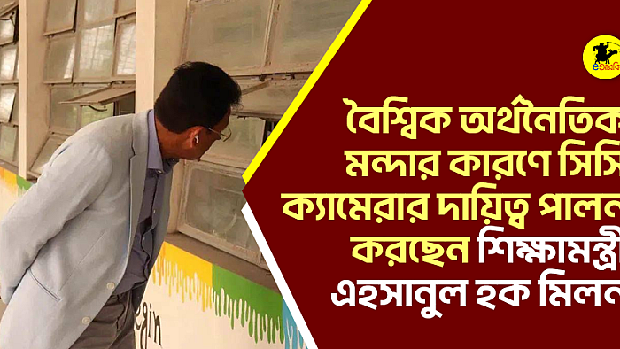 বৈশ্বিক অর্থনৈতিক মন্দার কারণে সিসি ক্যামেরার দায়িত্ব পালন করছেন শিক্ষামন্ত্রী এহসানুল হক মিলন