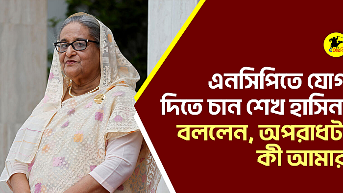 এনসিপিতে যোগ দিতে চান শেখ হাসিনা; বললেন, অপরাধটা কী আমার