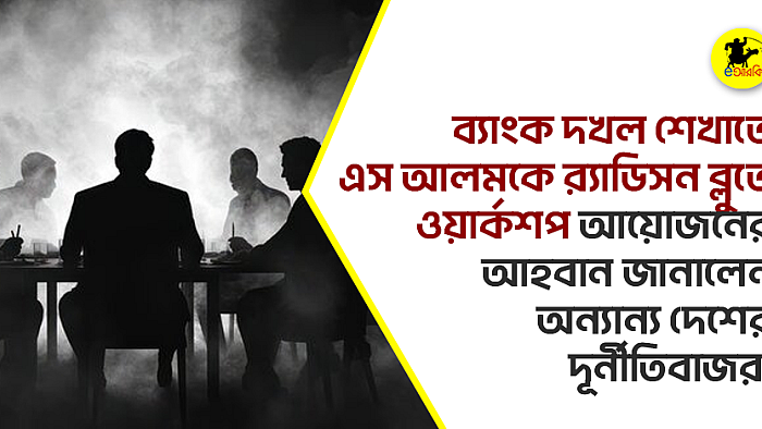 ব্যাংক দখল শেখাতে এস আলমকে 'ওয়ার্কশপ' আয়োজনের আহবান জানালেন অন্যান্য দেশের দূর্নীতিবাজরা
