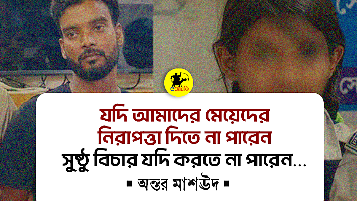 যদি আমাদের মেয়েদের যদি নিরাপত্তা দিতে না পারেন, সুষ্ঠু বিচার যদি করতে না পারেন…