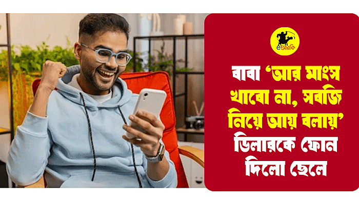বাবা ‘আর মাংস খাবো না, সবজি নিয়ে আয় বলায়' ডিলারকে ফোন দিলো ছেলে
