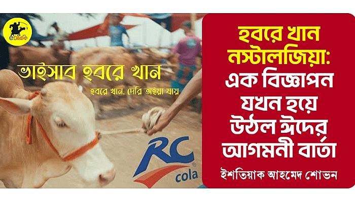 হবরে খান নস্টালজিয়া: যখন একটি বিজ্ঞাপন হয়ে উঠল ঈদের জাতীয় সঙ্গীত