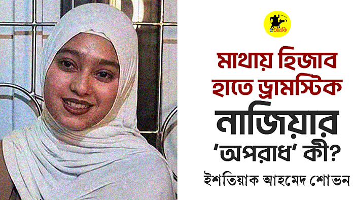 মাথায় হিজাব, হাতে ড্রামস্টিক—নাজিয়ার ‘অপরাধ’ কী?