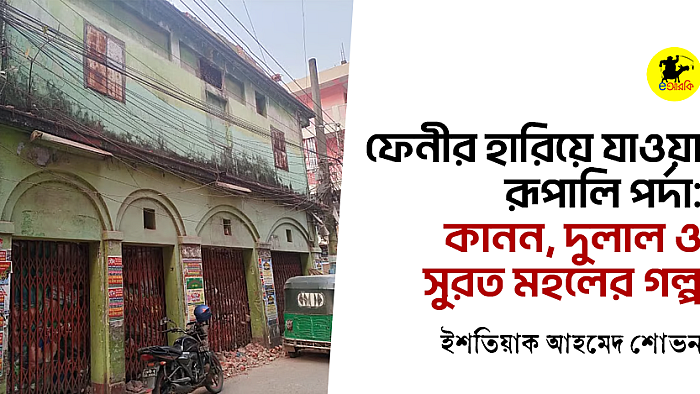 ফেনীর হারিয়ে যাওয়া রূপালি পর্দা: কানন, দুলাল ও সুরত মহলের গল্প