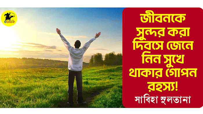 জীবনকে সুন্দর করা দিবসে জেনে নিন সুখে থাকার গোপন রহস্য!