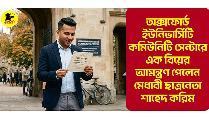 অক্সফোর্ড ইউনিভার্সিটি কমিউনিটি সেন্টারে এক বিয়ের আমন্ত্রণ পেলেন মেধাবী ছাত্রনেতা শাহেদ করিম