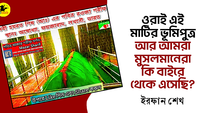 ওরাই এই মাটির ভূমিপুত্র আর আমরা মুসলমানেরা কি বাইরে থেকে এসেছি?