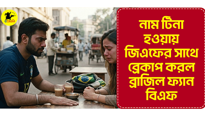 নাম টিনা হওয়ায় জিএফের সাথে ব্রেকাপ করল ব্রাজিল ফ্যান বিএফ