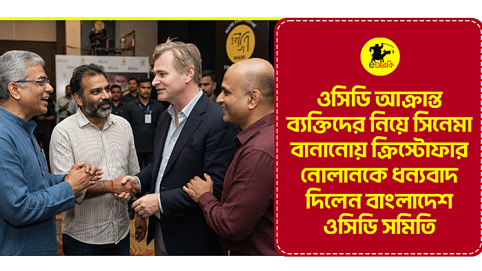 ওসিডি আক্রান্ত ব্যক্তিদের নিয়ে সিনেমা বানানোয় ক্রিস্টোফার নোলানকে ধন্যবাদ দিলেন বাংলাদেশ ওসিডি সমিতি