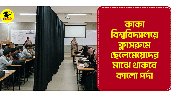 কাকা বিশ্ববিদ্যালয়ে ক্লাসরুমে ছেলেমেয়েদের মাঝে থাকবে কালো পর্দা