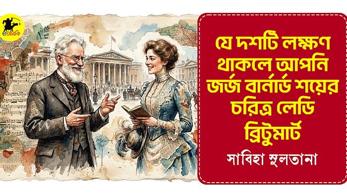 যে দশটি লক্ষণ থাকলে আপনি জর্জ বার্নার্ড শয়ের চরিত্র লেডি ব্রিটুমার্ট