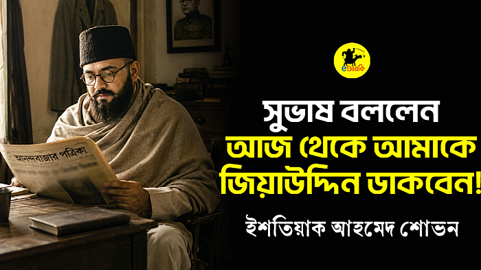 সুভাষ বললেন, আজ থেকে আমাকে জিয়াউদ্দিন ডাকবেন!