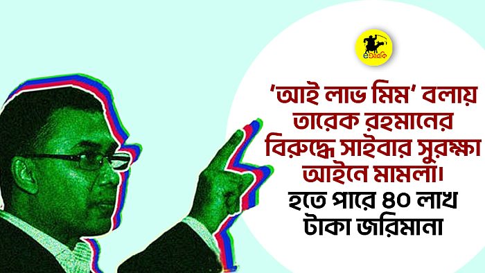 ‘আই লাভ মিম’ বলায় তারেক রহমানের বিরুদ্ধে সাইবার সুরক্ষা আইনে মামলা। হতে পারে ৪০ লাখ টাকা জরিমানা