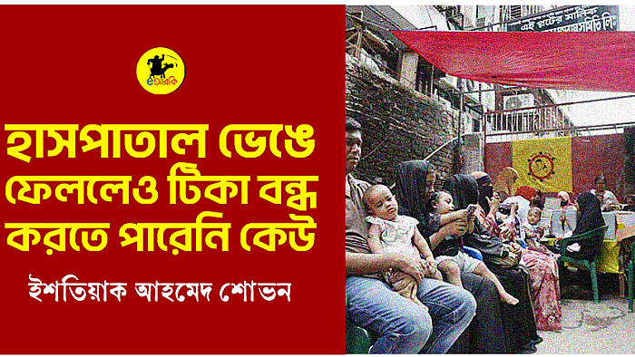 হাসপাতাল ভেঙে ফেললেও টিকা বন্ধ করতে পারেনি কেউ