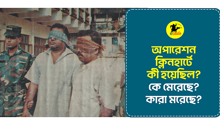 অপারেশন ক্লিনহার্টে কী হয়েছিল? কে মরেছে? কারা মেরেছে?