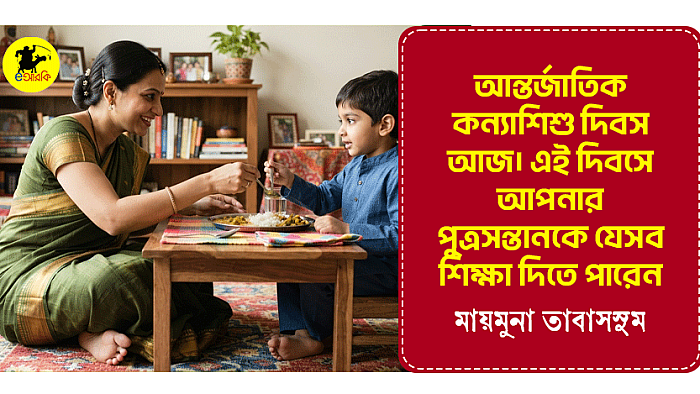 আন্তর্জাতিক কন্যাশিশু দিবস আজ। এই দিবসে আপনার পুত্রসন্তানকে যেসব শিক্ষা দিতে পারেন