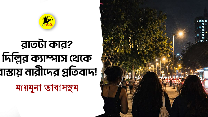 রাতটা কার? দিল্লির ক্যাম্পাস থেকে রাস্তায় নারীদের প্রতিবাদ!