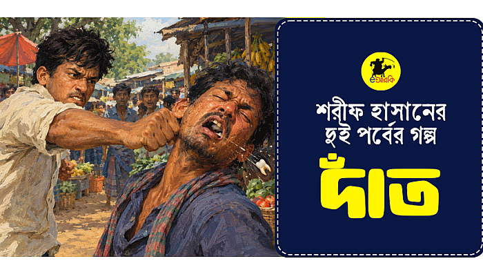 শরীফ হাসানের দুই পর্বের গল্প,  দাঁত   (প্রথম পর্ব)