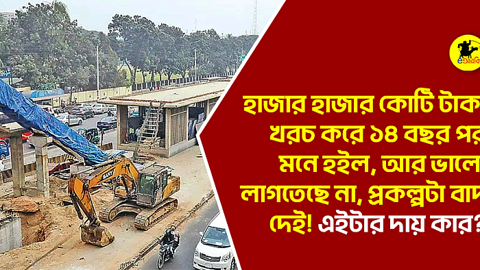 হাজার হাজার কোটি টাকা খরচ করে ১৪ বছর পর মনে হইল, আর ভালো লাগতেছে না, প্রকল্পটা বাদ দেই!  এইটার দায় কার?